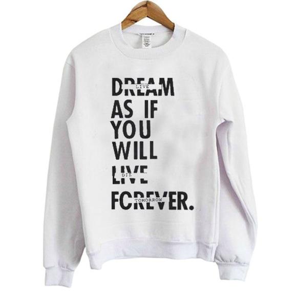 Other - Dream As If You Will Live Forever Sweatshirt